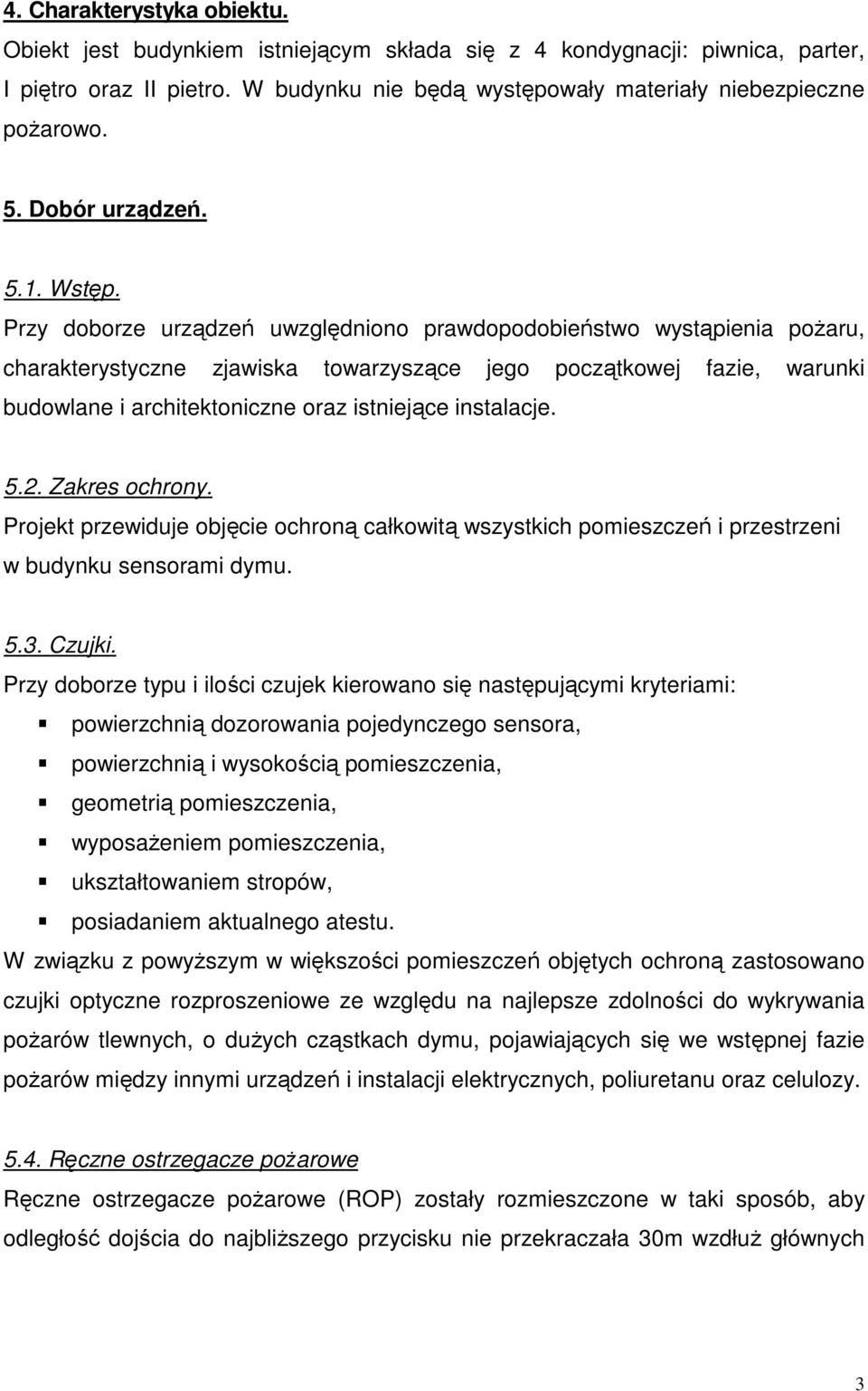 Przy doborze urządzeń uwzględniono prawdopodobieństwo wystąpienia pożaru, charakterystyczne zjawiska towarzyszące jego początkowej fazie, warunki budowlane i architektoniczne oraz istniejące