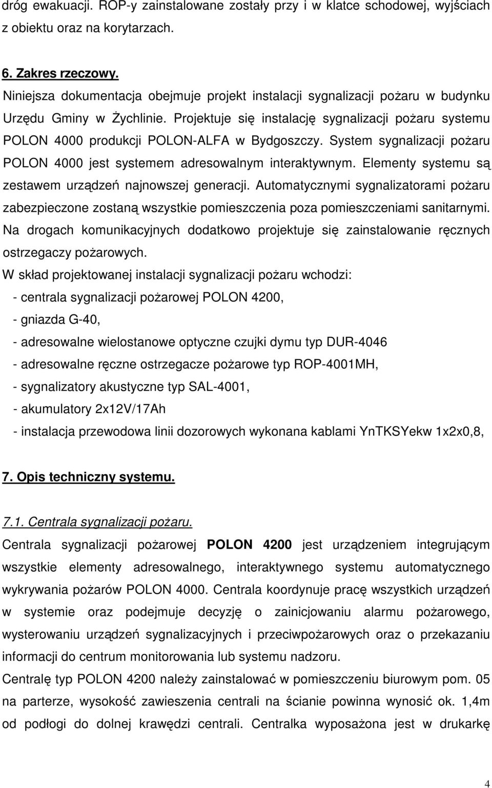 Projektuje się instalację sygnalizacji pożaru systemu POLON 4000 produkcji POLON-ALFA w Bydgoszczy. System sygnalizacji pożaru POLON 4000 jest systemem adresowalnym interaktywnym.