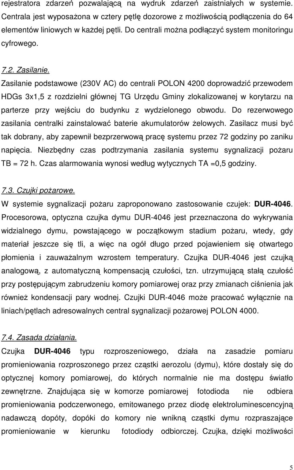 Zasilanie podstawowe (230V AC) do centrali POLON 4200 doprowadzić przewodem HDGs 3x1,5 z rozdzielni głównej TG Urzędu Gminy zlokalizowanej w korytarzu na parterze przy wejściu do budynku z