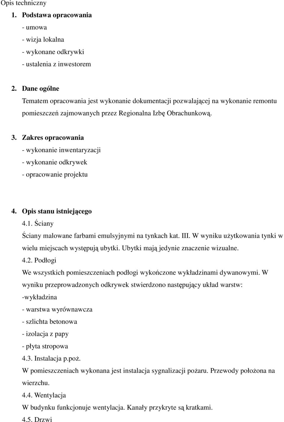 Zakres opracowania - wykonanie inwentaryzacji - wykonanie odkrywek - opracowanie projektu 4. Opis stanu istniejącego 4.1. Ściany Ściany malowane farbami emulsyjnymi na tynkach kat. III.