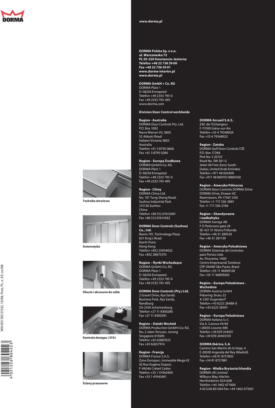 xx/08 Technika drzwiowa Automatyka Okucia i akcesoria do szkła Kontrola dostępu ( STA) Ściany przesuwne Region - Australia DORMA Door Controls Pty. Ltd. P.O. Box 1092 Narre Warren Vic 3805 52 Abbott Road Hallam/Victoria 3803 Australia Telefon +61 3 8795 0666 Fax +61 3 8795 0280 Region Europa Środkowa DORMA GmbH+Co.