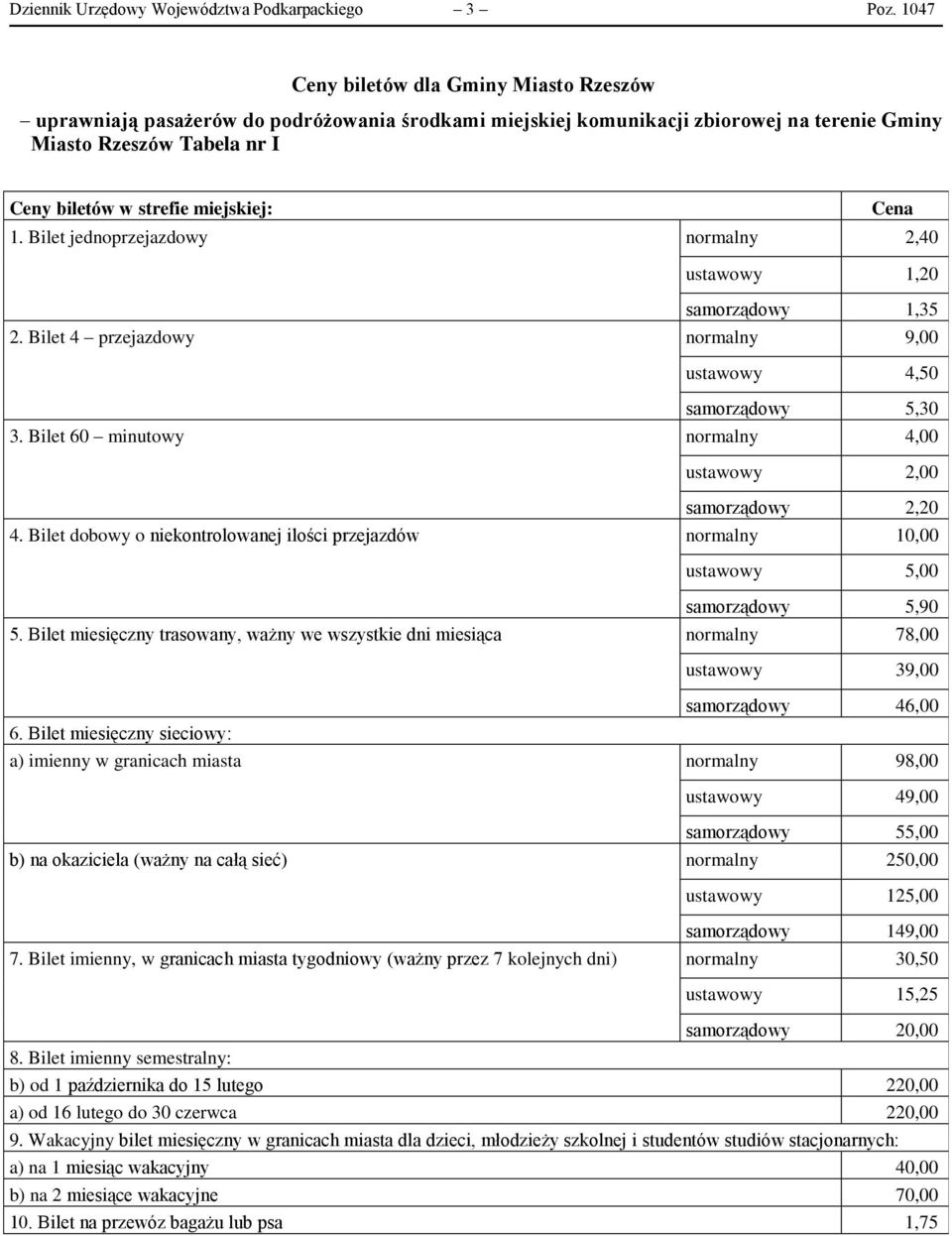 1. Bilet jednoprzejazdowy normalny 2,40 Cena ustawowy 1,20 samorządowy 1,35 2. Bilet 4 przejazdowy normalny 9,00 ustawowy 4,50 samorządowy 5,30 3.