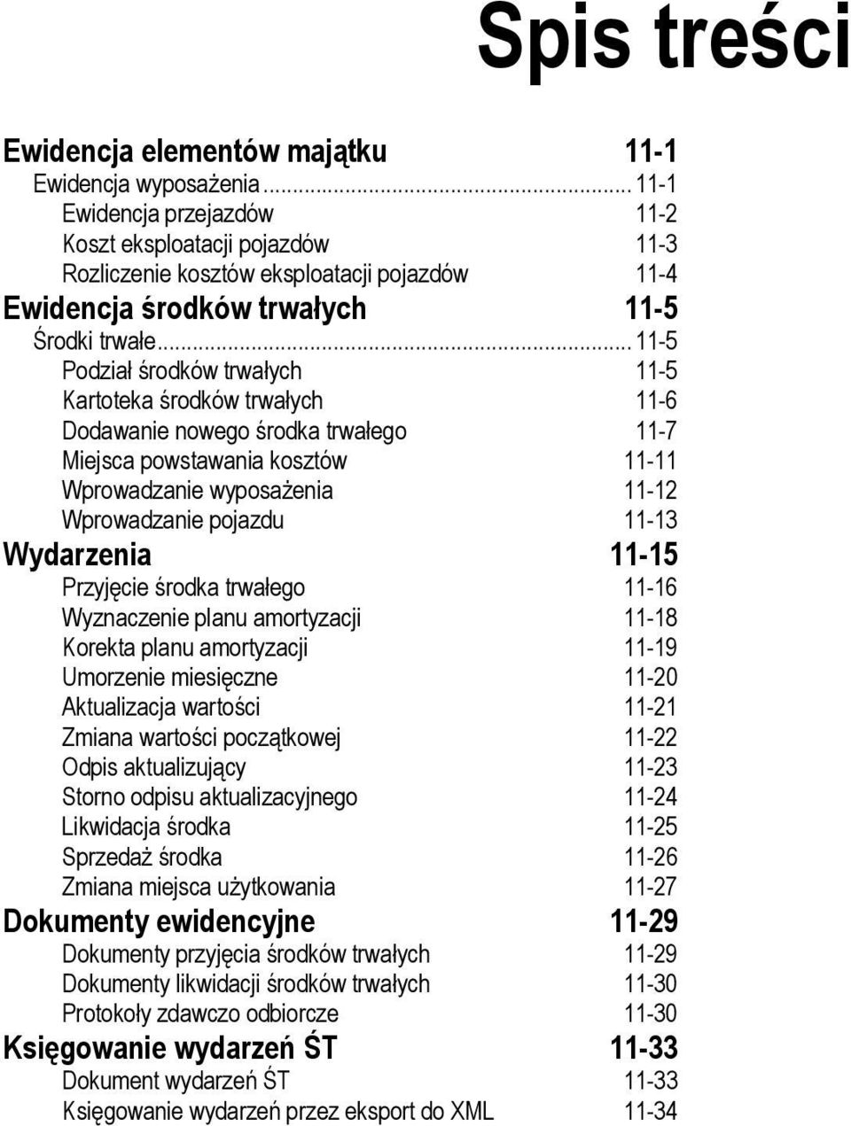 .. 11-5 Podział środków trwałych 11-5 Kartoteka środków trwałych 11-6 Dodawanie nowego środka trwałego 11-7 Miejsca powstawania kosztów 11-11 Wprowadzanie wyposażenia 11-12 Wprowadzanie pojazdu 11-13