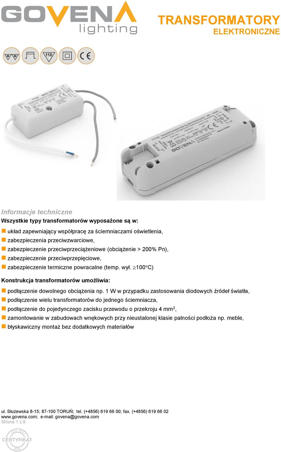 1 W w przypadku zastosowania diodowych źródeł światła, podłączenie wielu transformatorów do jednego ściemniacza, podłączenie do pojedynczego zacisku przewodu o przekroju 4 mm 2, zamontowanie w