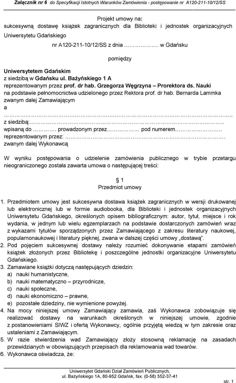 Nauki na podstawie pełnomocnictwa udzielonego przez Rektora prof. dr hab. Bernarda Lammka zwanym dalej Zamawiającym a... z siedzibą:.. wpisaną do. prowadzonym przez pod numerem.