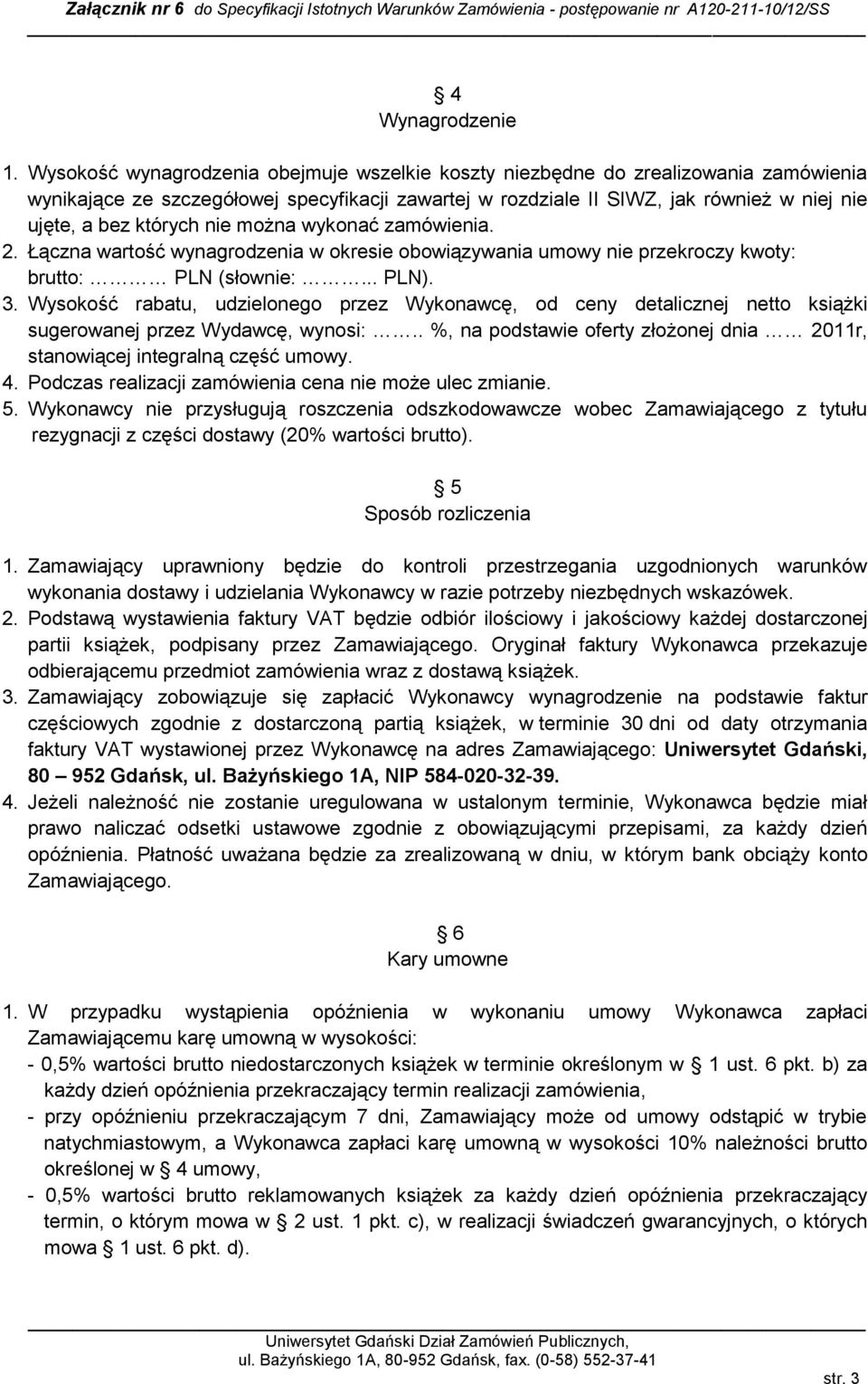 nie można wykonać zamówienia. 2. Łączna wartość wynagrodzenia w okresie obowiązywania umowy nie przekroczy kwoty: brutto: PLN (słownie:... PLN). 3.