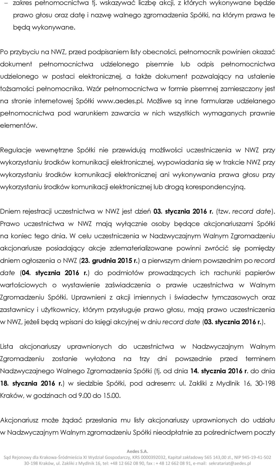 dokument pozwalający na ustalenie tożsamości pełnomocnika. Wzór pełnomocnictwa w formie pisemnej zamieszczony jest na stronie internetowej Spółki www.aedes.pl.