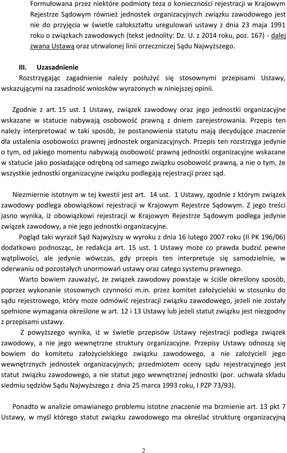 Uzasadnienie Rozstrzygając zagadnienie należy posłużyć się stosownymi przepisami Ustawy, wskazującymi na zasadność wniosków wyrażonych w niniejszej opinii. Zgodnie z art. 15 ust.