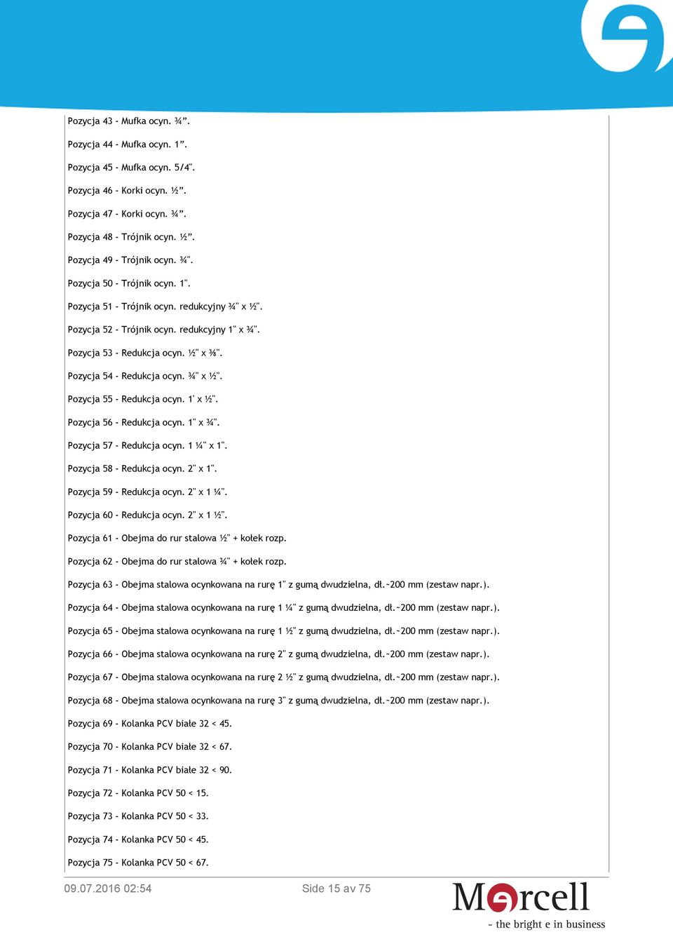 ¾" x ½". Pozycja 55 - Redukcja ocyn. 1' x ½". Pozycja 56 - Redukcja ocyn. 1" x ¾". Pozycja 57 - Redukcja ocyn. 1 ¼" x 1". Pozycja 58 - Redukcja ocyn. 2" x 1". Pozycja 59 - Redukcja ocyn. 2" x 1 ¼".