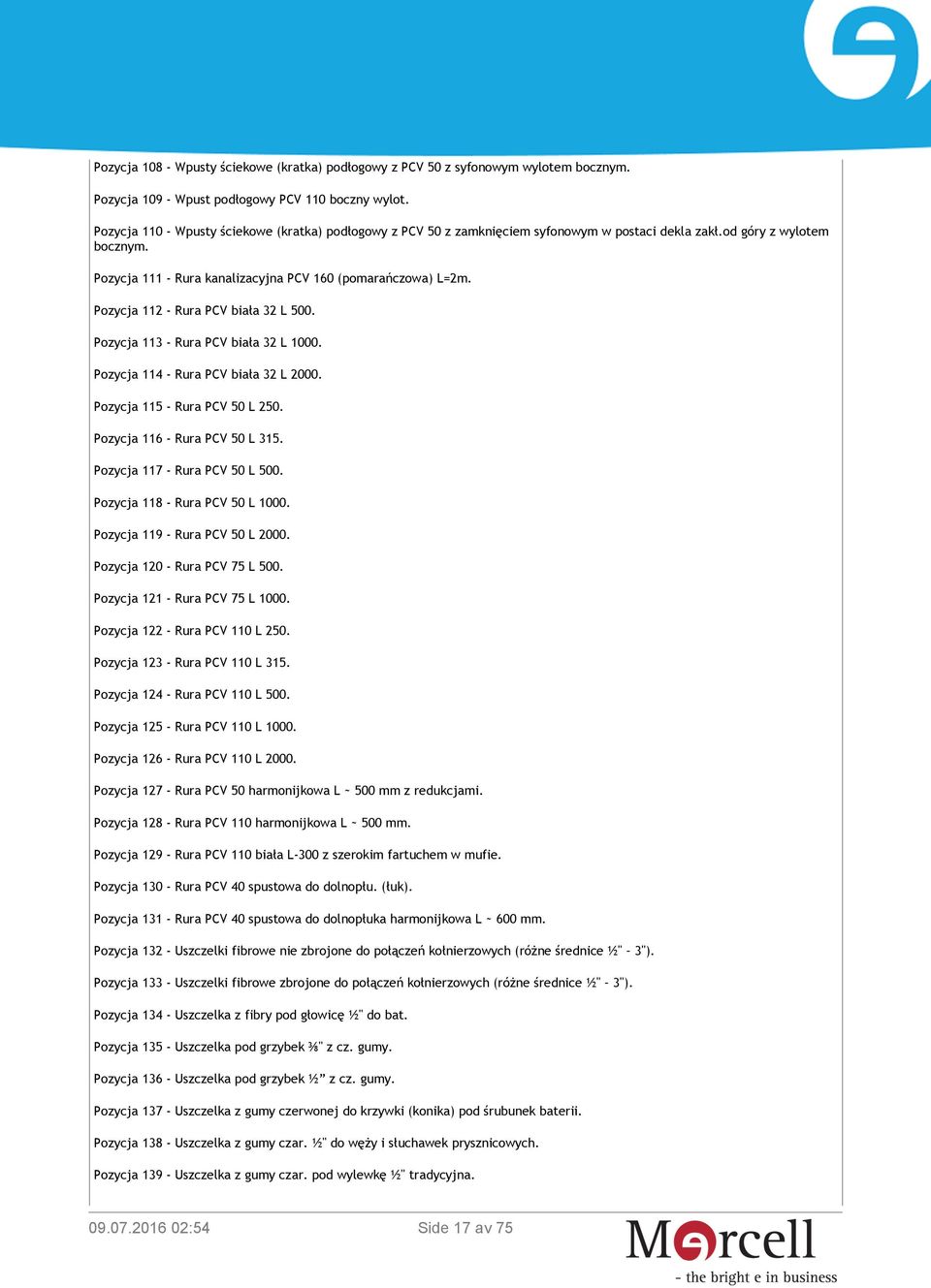 Pozycja 112 - Rura PCV biała 32 L 500. Pozycja 113 - Rura PCV biała 32 L 1000. Pozycja 114 - Rura PCV biała 32 L 2000. Pozycja 115 - Rura PCV 50 L 250. Pozycja 116 - Rura PCV 50 L 315.