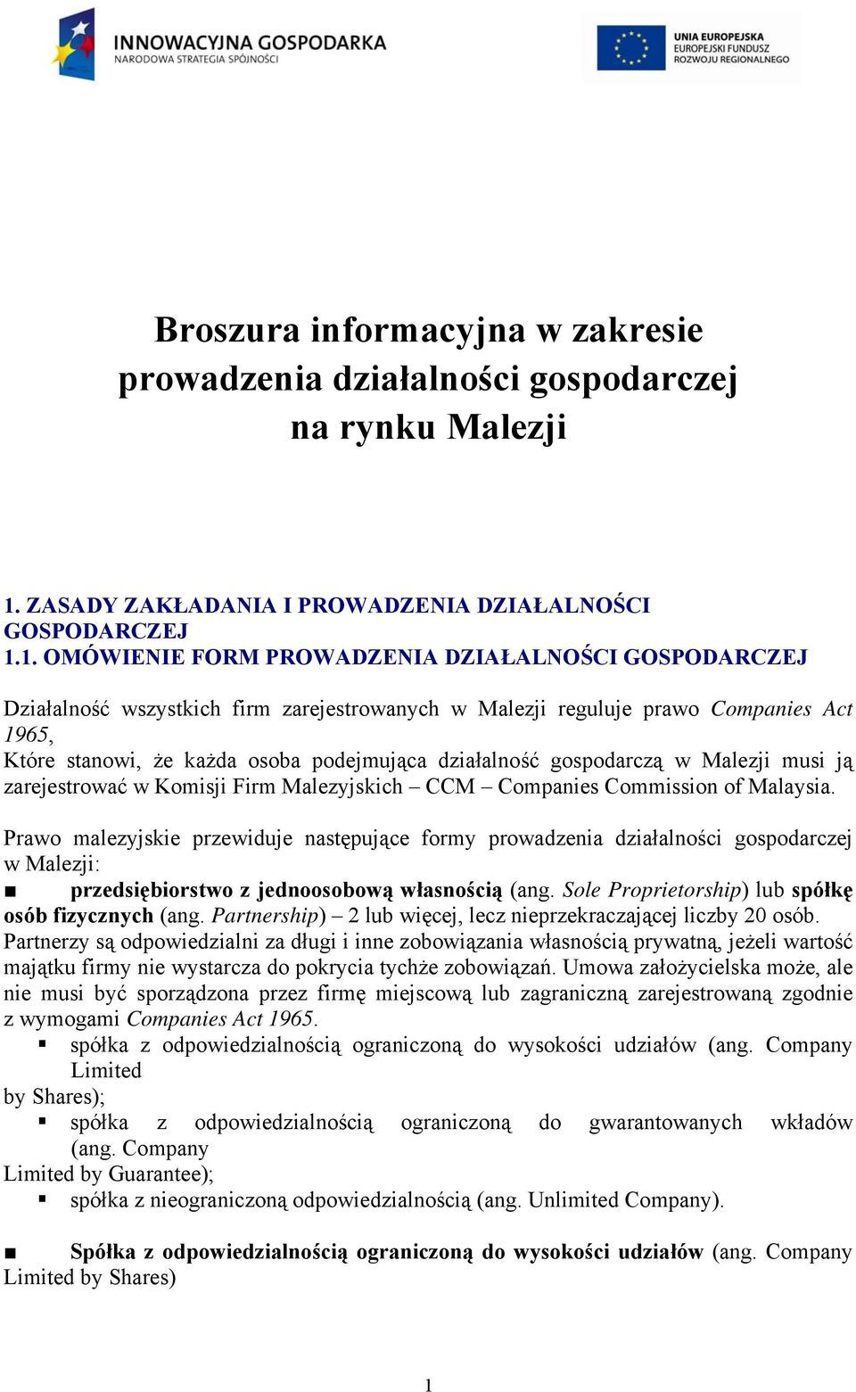 1. OMÓWIENIE FORM PROWADZENIA DZIAŁALNOŚCI GOSPODARCZEJ Działalność wszystkich firm zarejestrowanych w Malezji reguluje prawo Companies Act 1965, Które stanowi, że każda osoba podejmująca działalność