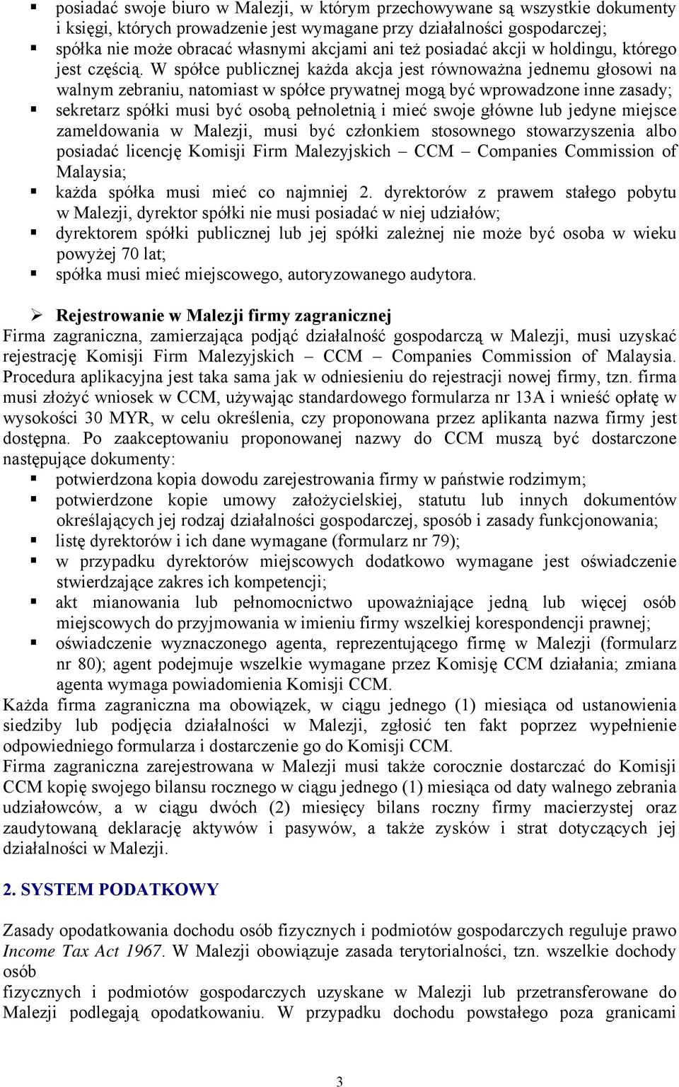 W spółce publicznej każda akcja jest równoważna jednemu głosowi na walnym zebraniu, natomiast w spółce prywatnej mogą być wprowadzone inne zasady; sekretarz spółki musi być osobą pełnoletnią i mieć