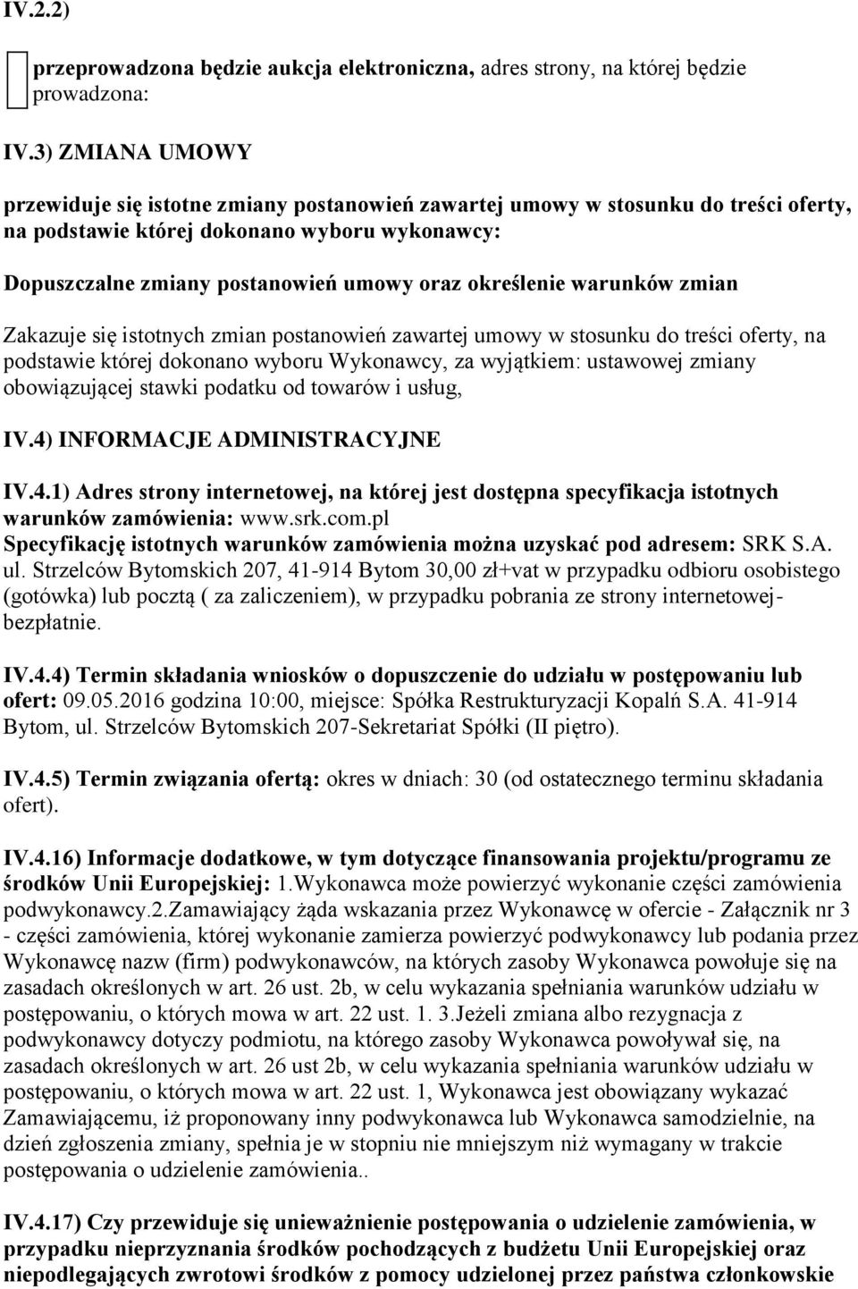 określenie warunków zmian Zakazuje się istotnych zmian postanowień zawartej umowy w stosunku do treści oferty, na podstawie której dokonano wyboru Wykonawcy, za wyjątkiem: ustawowej zmiany