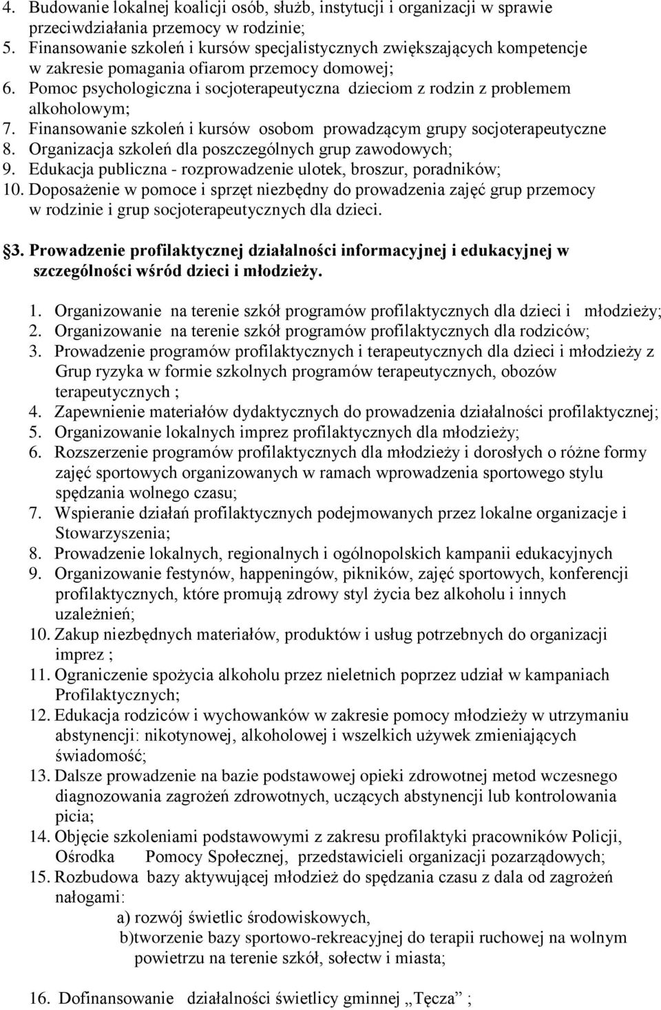 Pomoc psychologiczna i socjoterapeutyczna dzieciom z rodzin z problemem alkoholowym; 7. Finansowanie szkoleń i kursów osobom prowadzącym grupy socjoterapeutyczne 8.