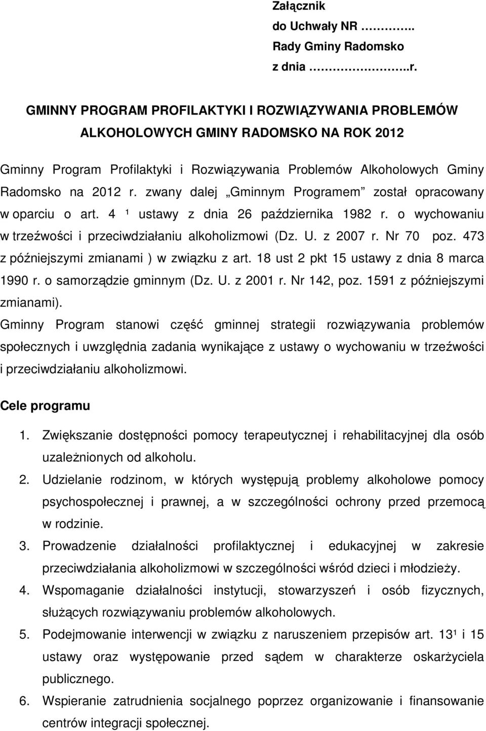 zwany dalej Gminnym Programem został opracowany w oparciu o art. 4 ¹ ustawy z dnia 26 października 1982 r. o wychowaniu w trzeźwości i przeciwdziałaniu alkoholizmowi (Dz. U. z 2007 r. Nr 70 poz.