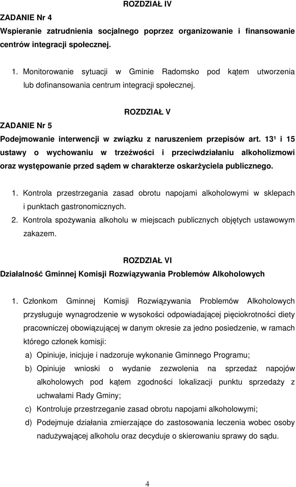 13¹ i 15 ustawy o wychowaniu w trzeźwości i przeciwdziałaniu alkoholizmowi oraz występowanie przed sądem w charakterze oskarżyciela publicznego. 1. Kontrola przestrzegania zasad obrotu napojami alkoholowymi w sklepach i punktach gastronomicznych.