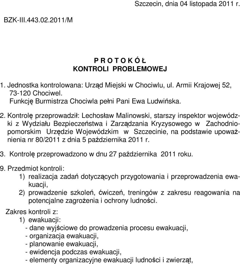 Kontrolę przeprowadził: Lechosław Malinowski, starszy inspektor wojewódzki z Wydziału Bezpieczeństwa i Zarządzania Kryzysowego w Zachodniopomorskim Urzędzie Wojewódzkim w Szczecinie, na podstawie