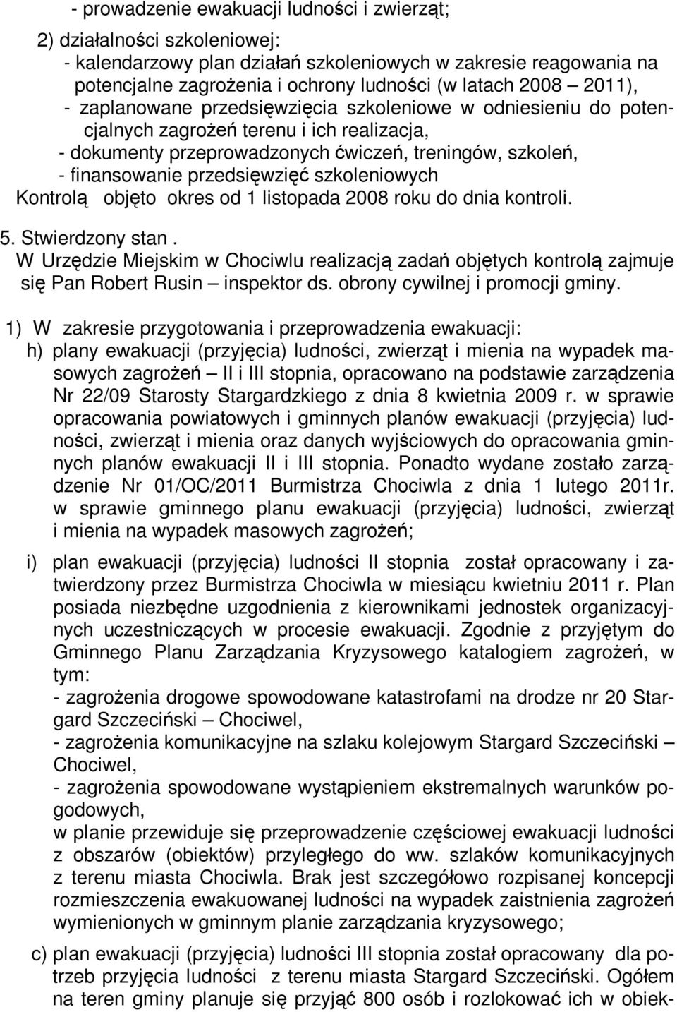 przedsięwzięć szkoleniowych Kontrolą objęto okres od 1 listopada 2008 roku do dnia kontroli. 5. Stwierdzony stan.