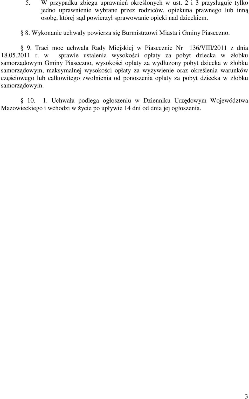 Wykonanie uchwały powierza się Burmistrzowi Miasta i Gminy Piaseczno. 9. Traci moc uchwała Rady Miejskiej w Piasecznie Nr 136/VIII/2011 z dnia 18.05.2011 r.