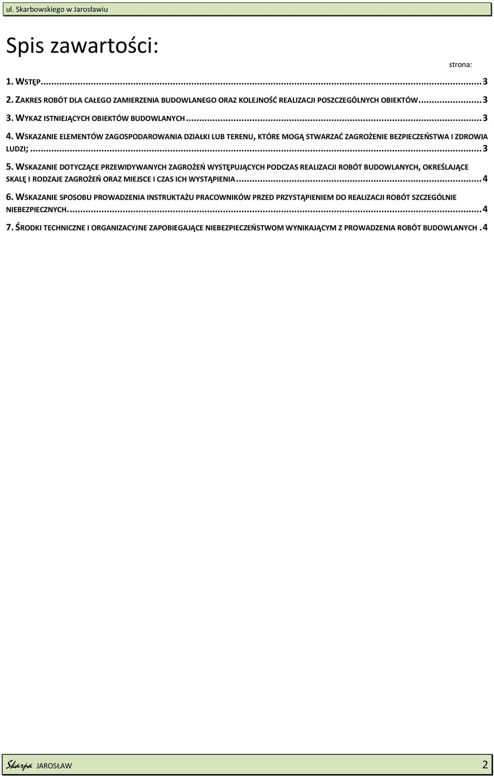 WSKAZANIE DOTYCZĄCE PRZEWIDYWANYCH ZAGROŻEŃ WYSTĘPUJĄCYCH PODCZAS REALIZACJI ROBÓT BUDOWLANYCH, OKREŚLAJĄCE SKALĘ I RODZAJE ZAGROŻEŃ ORAZ MIEJSCE I CZAS ICH WYSTĄPIENIA... 4 6.