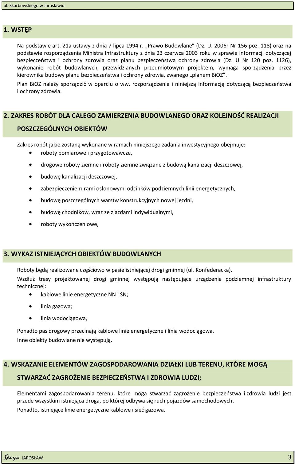 (Dz. U Nr 120 poz. 1126), wykonanie robót budowlanych, przewidzianych przedmiotowym projektem, wymaga sporządzenia przez kierownika budowy planu bezpieczeństwa i ochrony zdrowia, zwanego planem BiOZ.