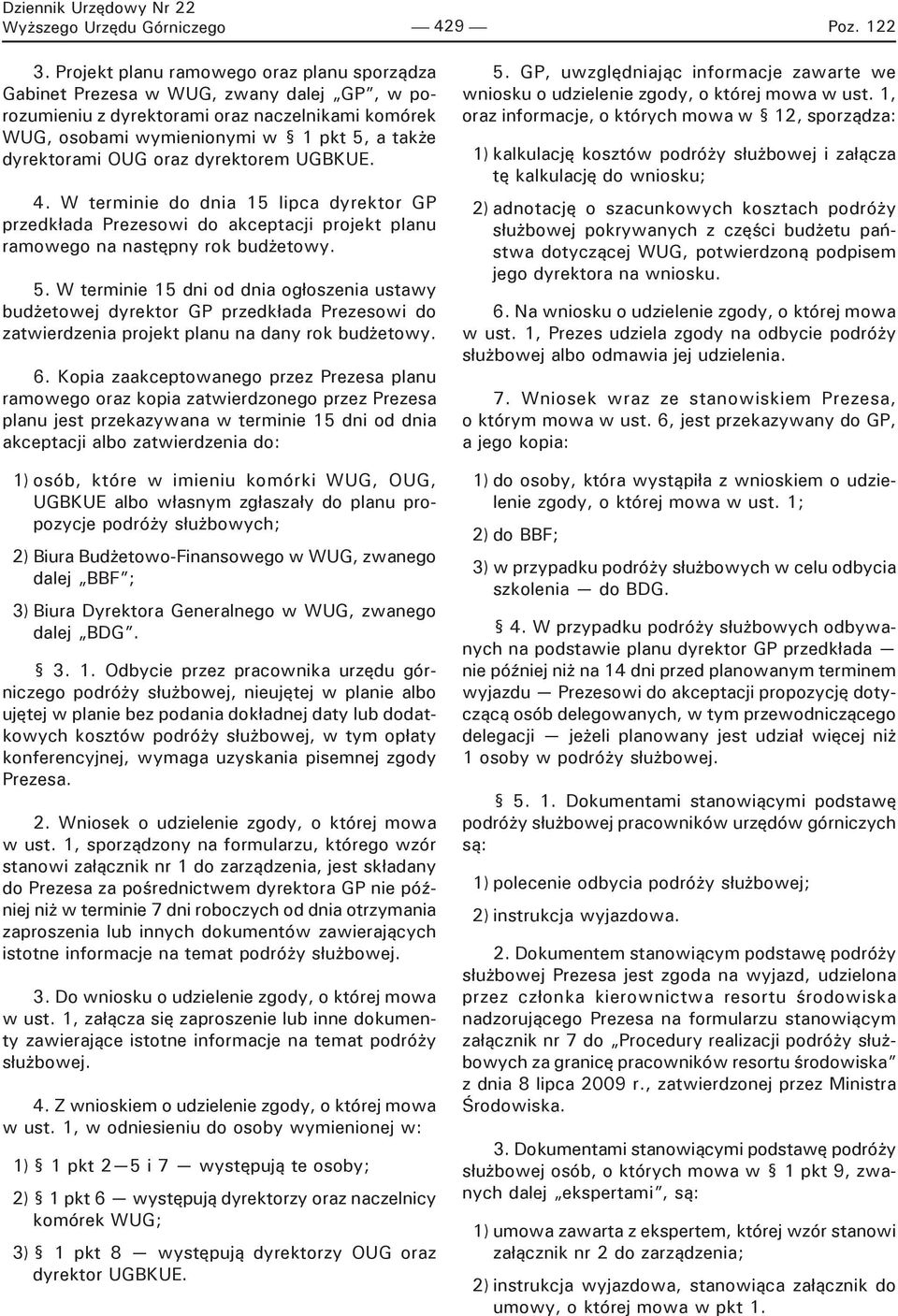 oraz dyrektorem UGBKUE. 4. W terminie do dnia 15 lipca dyrektor GP przedkłada Prezesowi do akceptacji projekt planu ramowego na następny rok budżetowy. 5.