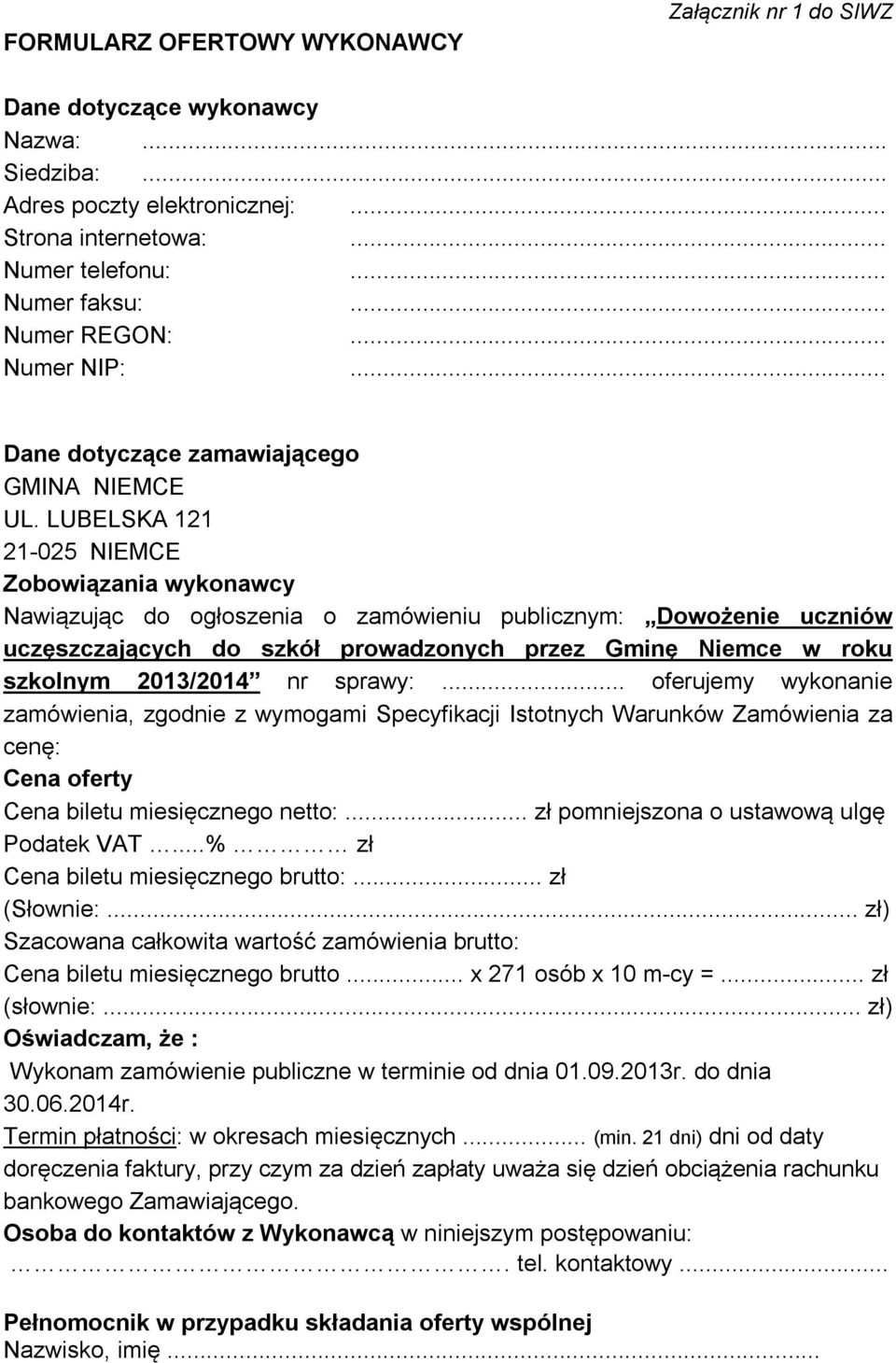 LUBELSKA 121 21-025 NIEMCE Zobowiązania wykonawcy Nawiązując do ogłoszenia o zamówieniu publicznym: Dowożenie uczniów uczęszczających do szkół prowadzonych przez Gminę Niemce w roku szkolnym