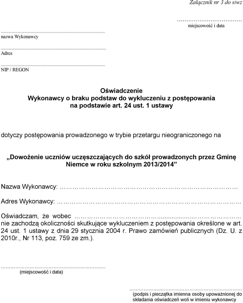 Nazwa Wykonawcy: Adres Wykonawcy: Oświadczam, że wobec... nie zachodzą okoliczności skutkujące wykluczeniem z postępowania określone w art. 24 ust. 1 ustawy z dnia 29 stycznia 2004 r.