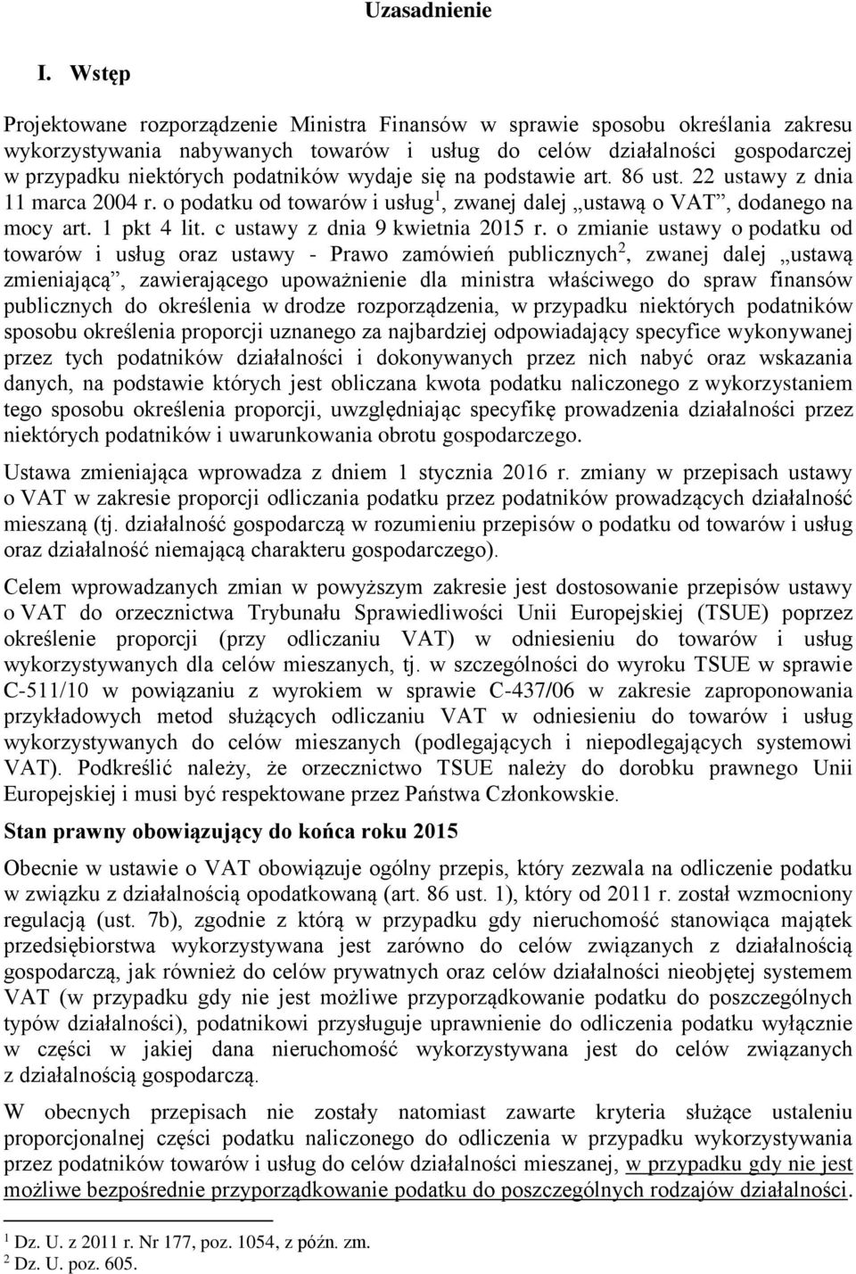 podatników wydaje się na podstawie art. 86 ust. 22 ustawy z dnia 11 marca 2004 r. o podatku od towarów i usług 1, zwanej dalej ustawą o VAT, dodanego na mocy art. 1 pkt 4 lit.