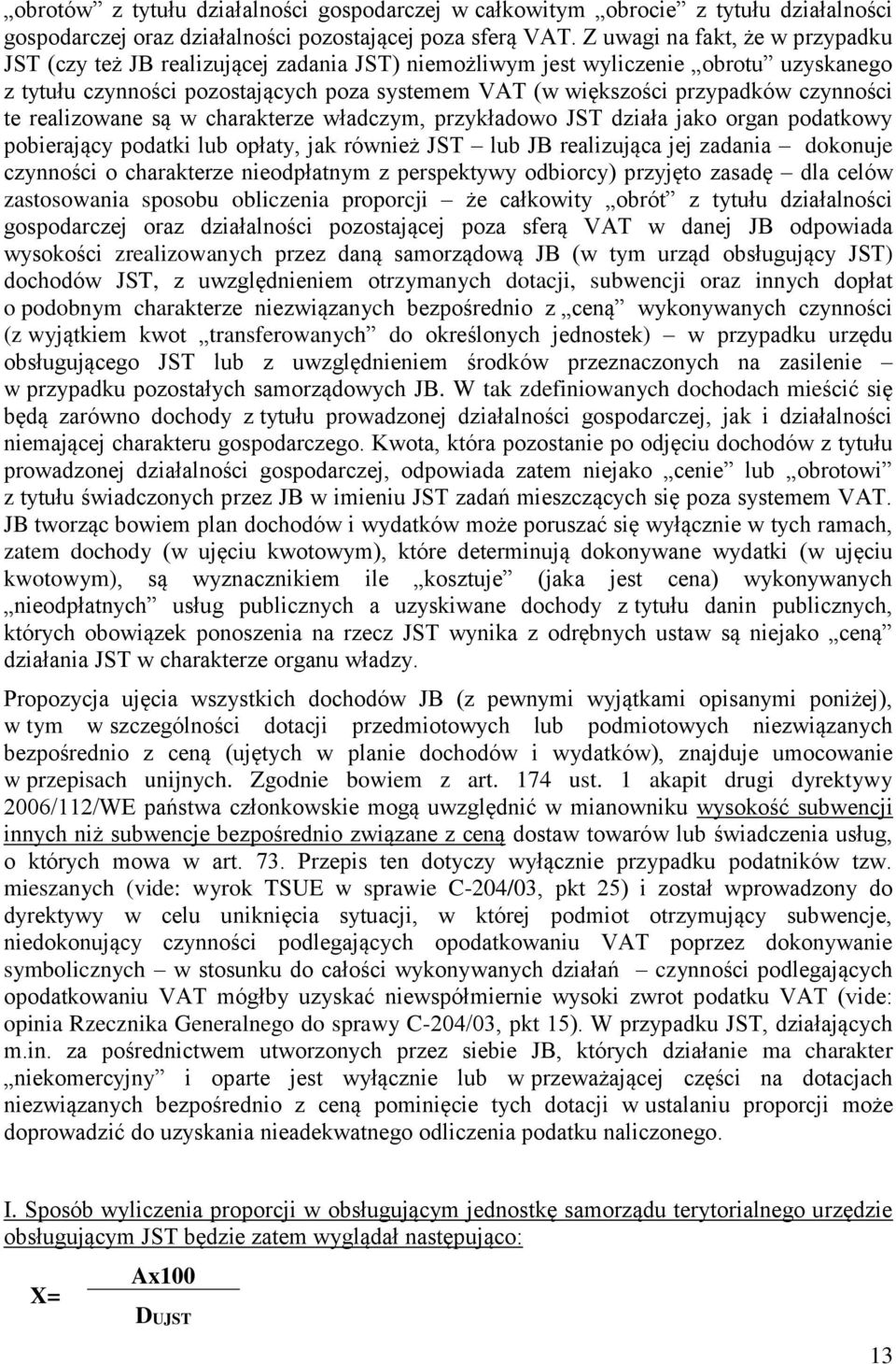 czynności te realizowane są w charakterze władczym, przykładowo JST działa jako organ podatkowy pobierający podatki lub opłaty, jak również JST lub JB realizująca jej zadania dokonuje czynności o