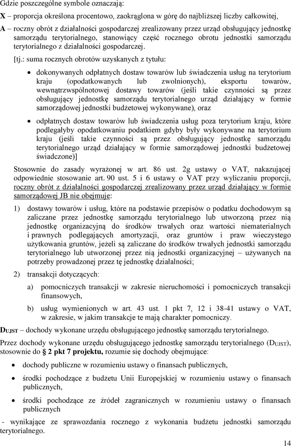 : suma rocznych obrotów uzyskanych z tytułu: dokonywanych odpłatnych dostaw towarów lub świadczenia usług na terytorium kraju (opodatkowanych lub zwolnionych), eksportu towarów, wewnątrzwspólnotowej