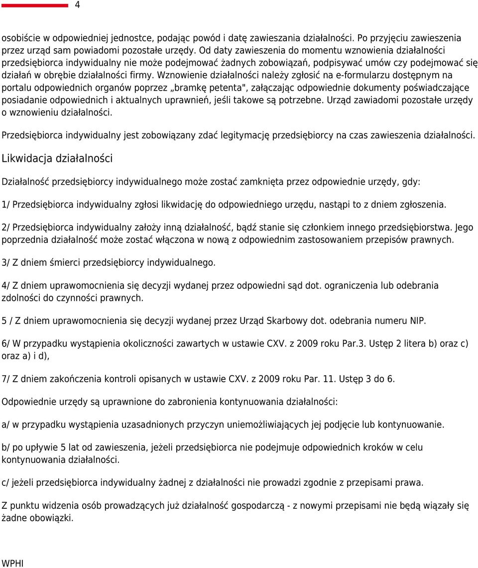 Wznowienie działalności należy zgłosić na e-formularzu dostępnym na portalu odpowiednich organów poprzez bramkę petenta", załączając odpowiednie dokumenty poświadczające posiadanie odpowiednich i