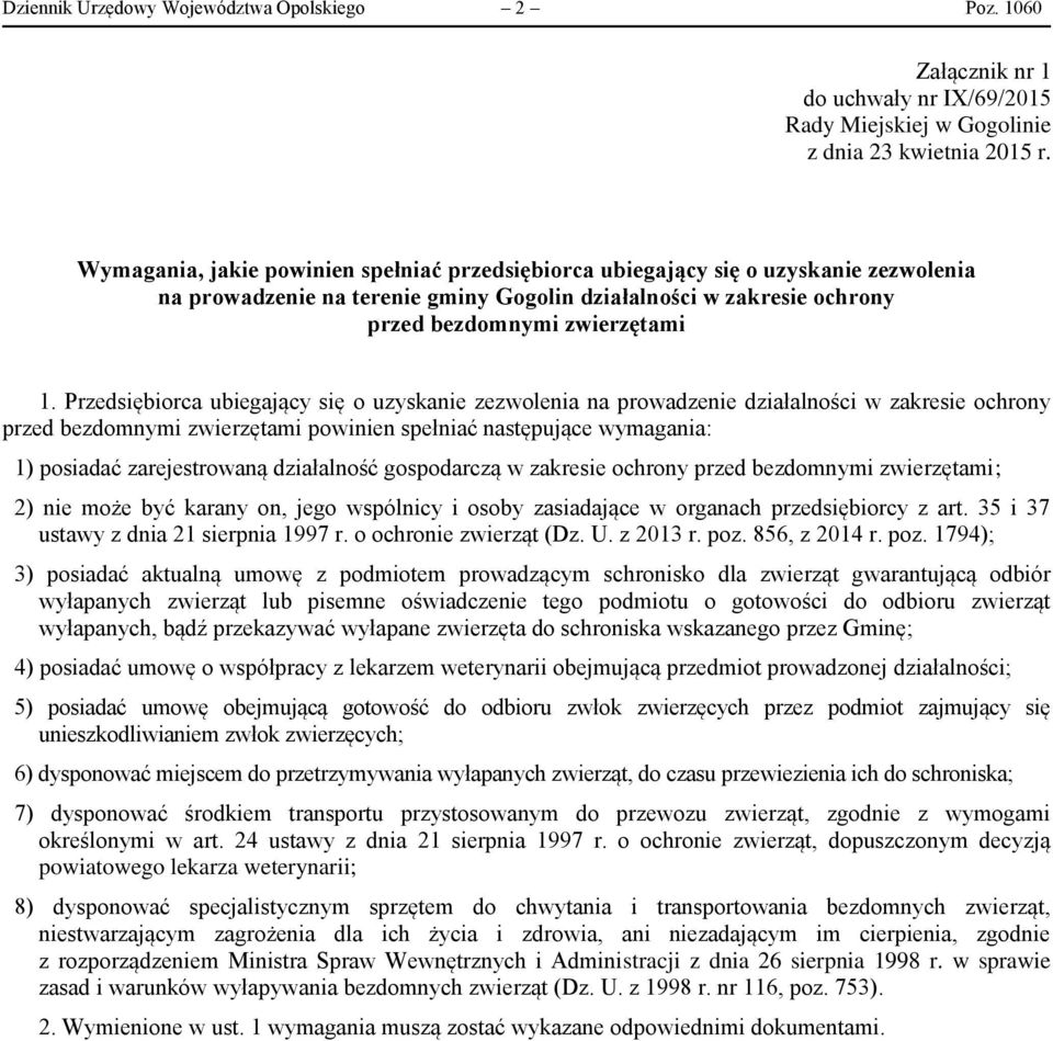 1) posiadać zarejestrowaną działalność gospodarczą w zakresie ochrony przed bezdomnymi zwierzętami; 2) nie może być karany on, jego wspólnicy i osoby zasiadające w organach przedsiębiorcy z art.