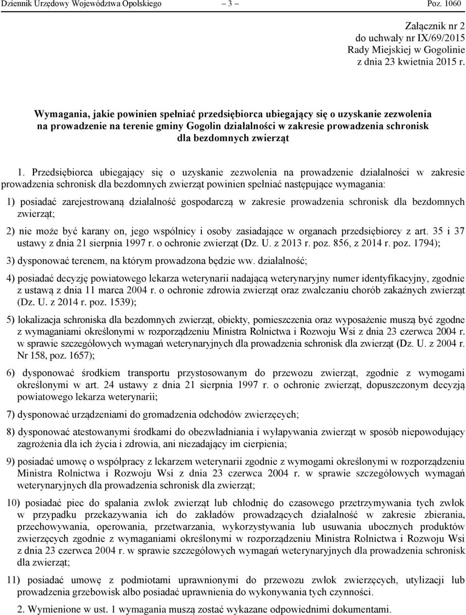 następujące wymagania: 1) posiadać zarejestrowaną działalność gospodarczą w zakresie prowadzenia schronisk dla bezdomnych zwierząt; 2) nie może być karany on, jego wspólnicy i osoby zasiadające w