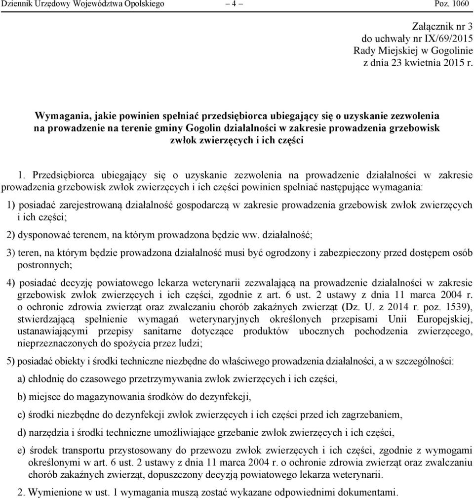 powinien spełniać następujące wymagania: 1) posiadać zarejestrowaną działalność gospodarczą w zakresie prowadzenia grzebowisk zwłok zwierzęcych i ich części; 2) dysponować terenem, na którym