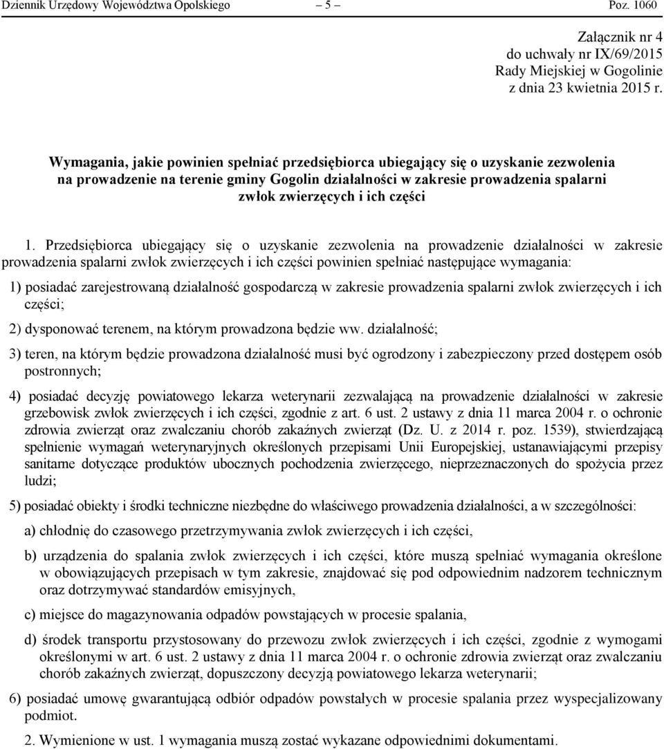 spełniać następujące wymagania: 1) posiadać zarejestrowaną działalność gospodarczą w zakresie prowadzenia spalarni zwłok zwierzęcych i ich części; 2) dysponować terenem, na którym prowadzona będzie