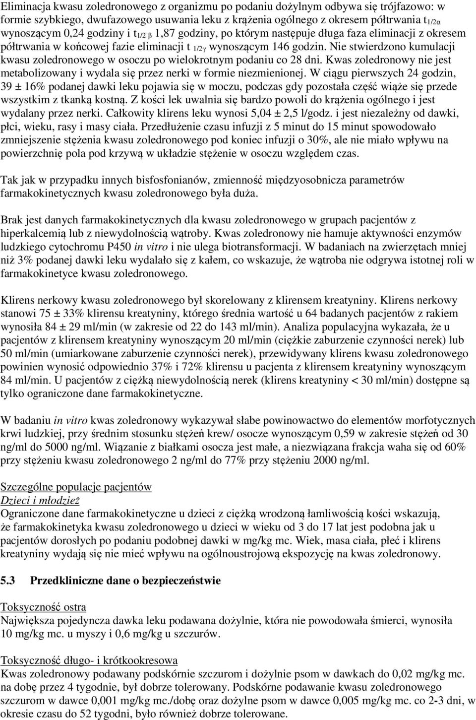 Nie stwierdzono kumulacji kwasu zoledronowego w osoczu po wielokrotnym podaniu co 28 dni. Kwas zoledronowy nie jest metabolizowany i wydala się przez nerki w formie niezmienionej.