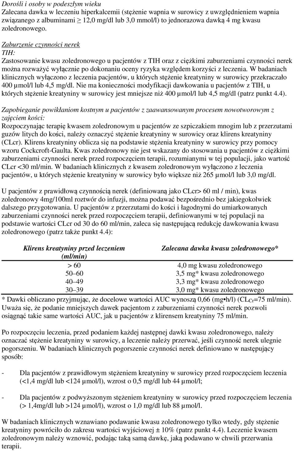 Zaburzenie czynności nerek TIH: Zastosowanie kwasu zoledronowego u pacjentów z TIH oraz z ciężkimi zaburzeniami czynności nerek można rozważyć wyłącznie po dokonaniu oceny ryzyka względem korzyści z