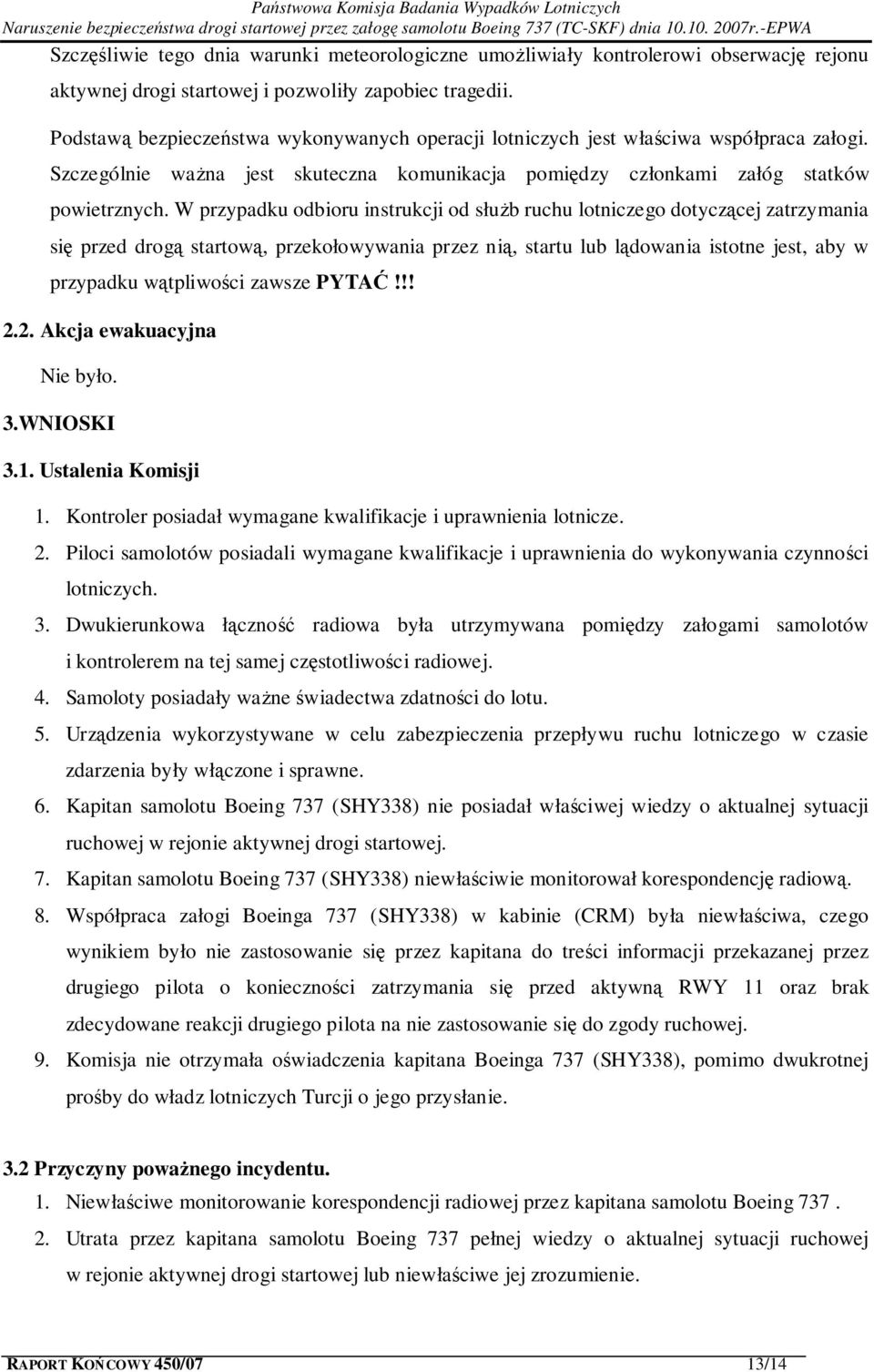 W przypadku odbioru instrukcji od służb ruchu lotniczego dotyczącej zatrzymania się przed drogą startową, przekołowywania przez nią, startu lub lądowania istotne jest, aby w przypadku wątpliwości