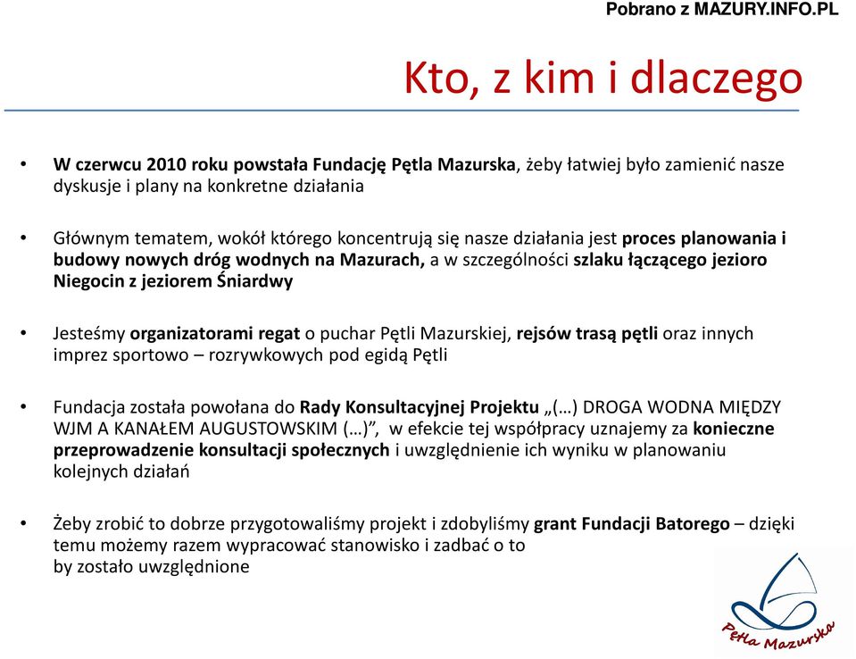 Mazurskiej, rejsów trasą pętli oraz innych imprez sportowo rozrywkowych pod egidą Pętli Fundacja została powołana do Rady Konsultacyjnej Projektu ( ) DROGA WODNA MIĘDZY WJM A KANAŁEM AUGUSTOWSKIM (