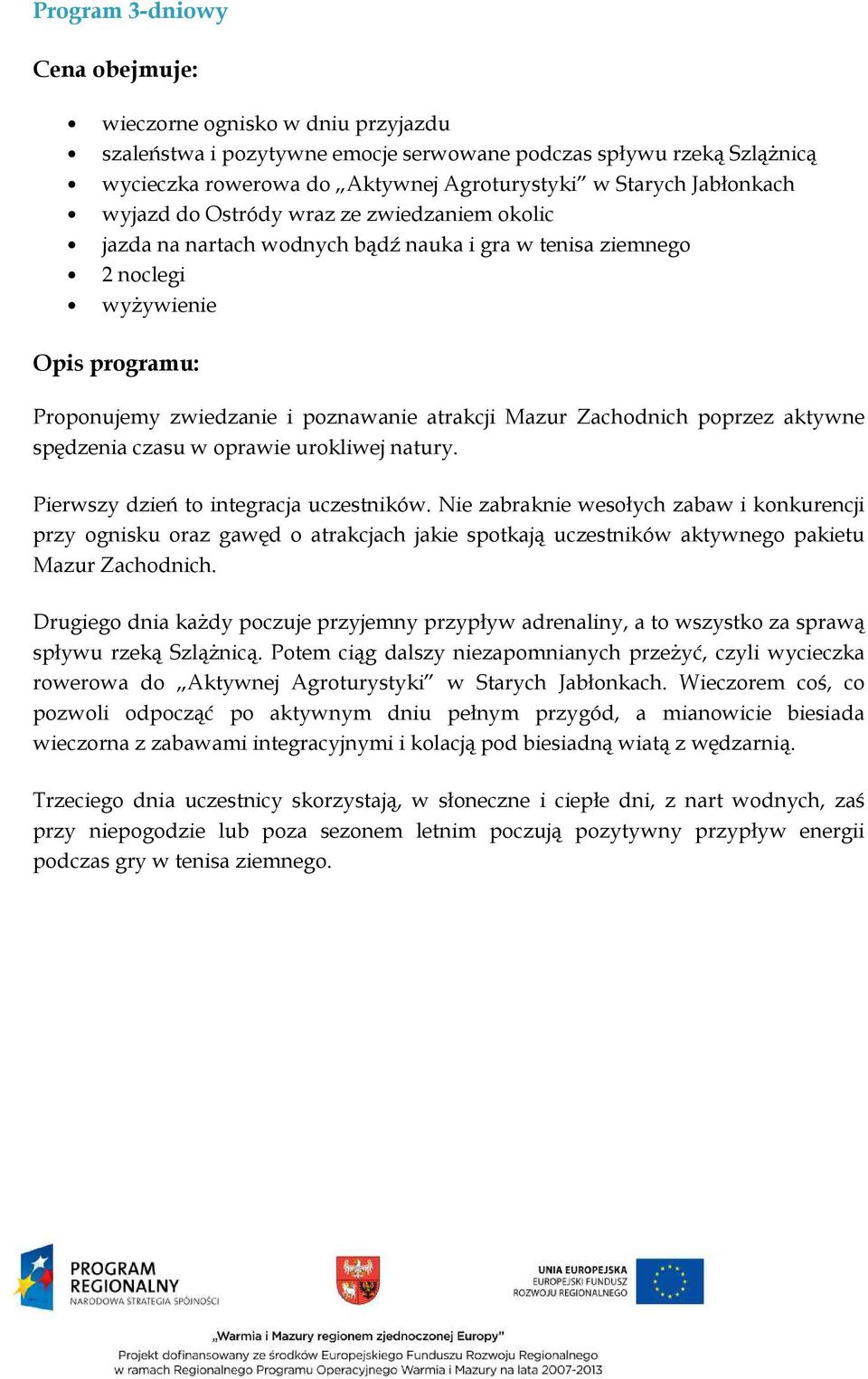 Mazur Zachodnich poprzez aktywne spędzenia czasu w oprawie urokliwej natury. Pierwszy dzień to integracja uczestników.