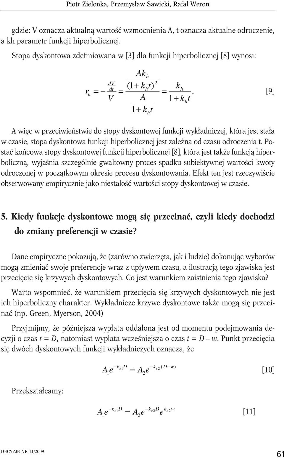 + k t h [9] więc w przeciwieństwie do stopy dyskontowej funkcji wykładniczej, która jest stała wczasie, stopa dyskontowa funkcji hiperbolicznej jest zależna od czasu odroczenia t.