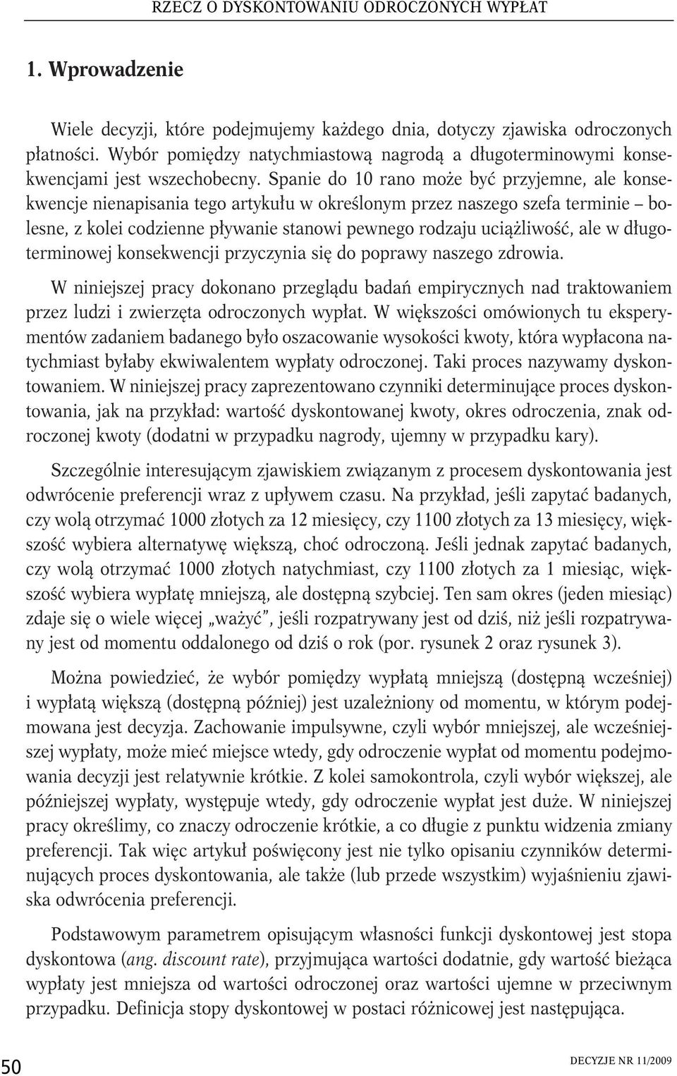 Spanie do 0 rano może być przyjemne, ale konsekwencje nienapisania tego artykułu w określonym przez naszego szefa terminie bolesne, z kolei codzienne pływanie stanowi pewnego rodzaju uciążliwość, ale