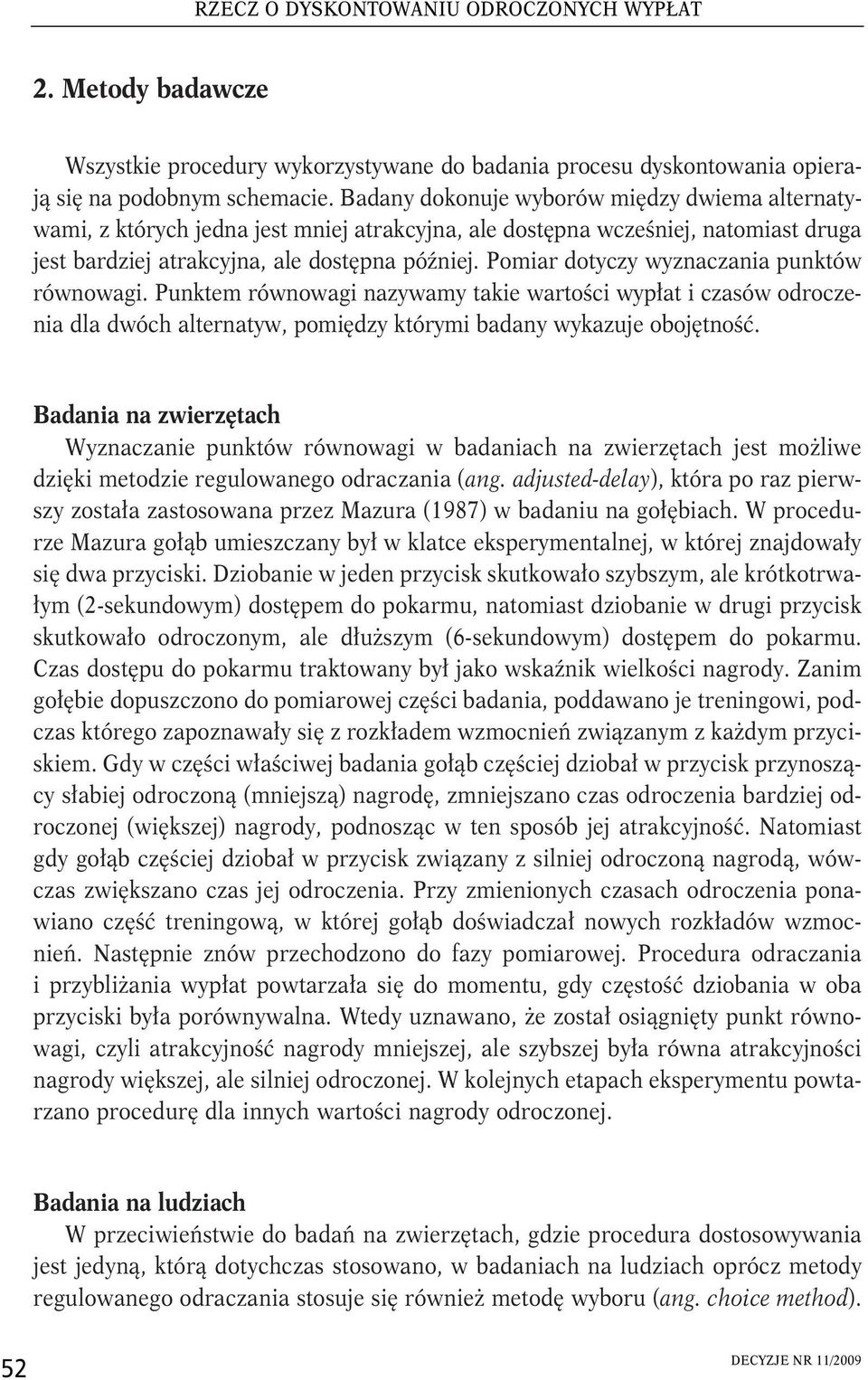 Pomiar dotyczy wyznaczania punktów równowagi. Punktem równowagi nazywamy takie wartości wypłat i czasów odroczenia dla dwóch alternatyw, pomiędzy którymi badany wykazuje obojętność.