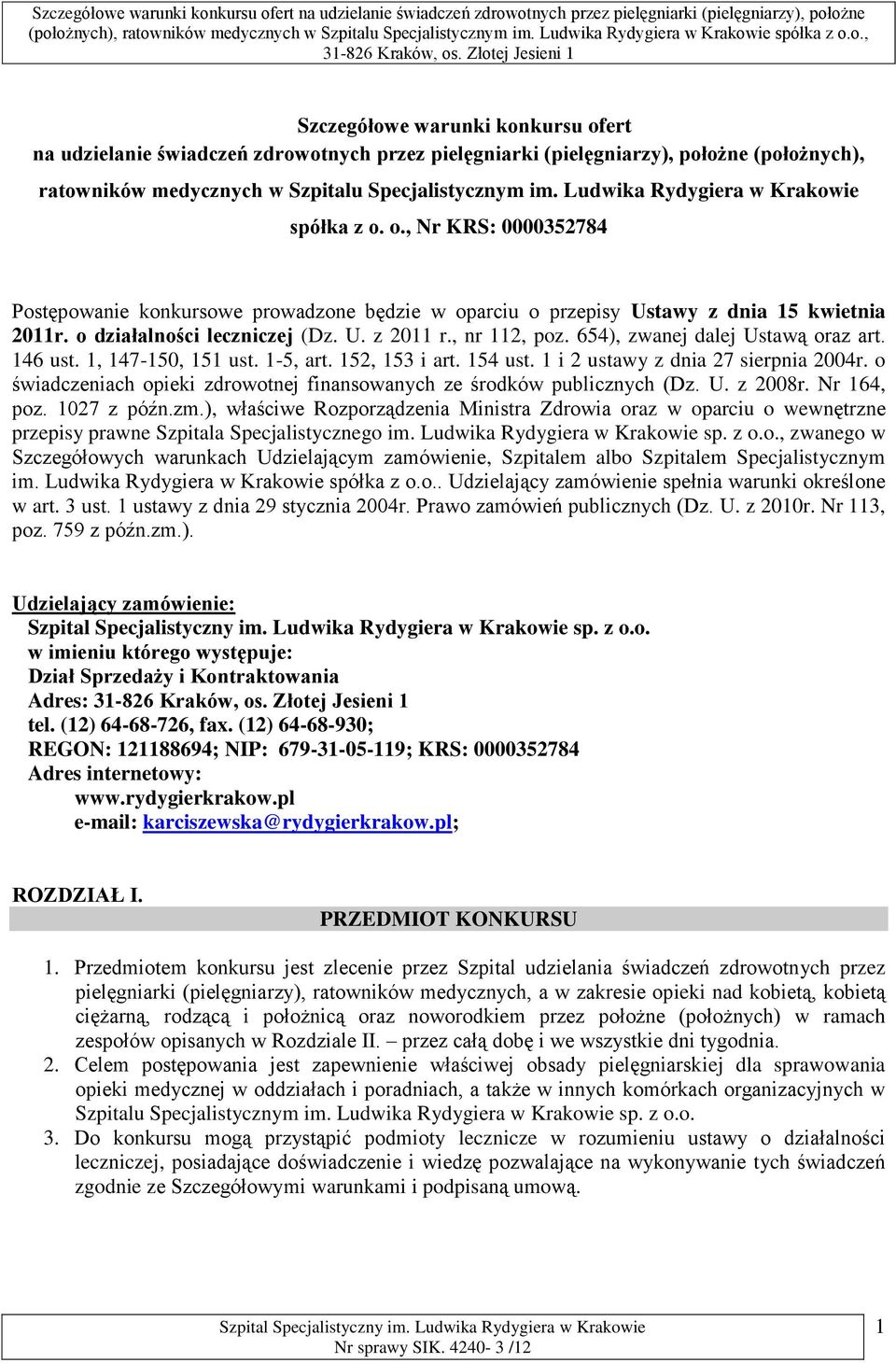 , nr 112, poz. 654), zwanej dalej Ustawą oraz art. 146 ust. 1, 147-150, 151 ust. 1-5, art. 152, 153 i art. 154 ust. 1 i 2 ustawy z dnia 27 sierpnia 2004r.