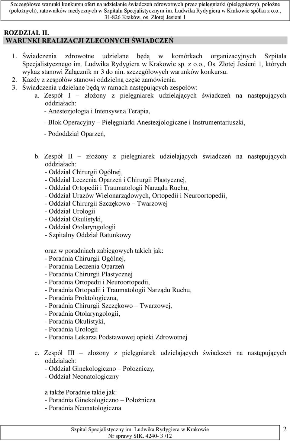 Zespół I złożony z pielęgniarek udzielających świadczeń na następujących oddziałach: - Anestezjologia i Intensywna Terapia, - Blok Operacyjny Pielęgniarki Anestezjologiczne i Instrumentariuszki, -