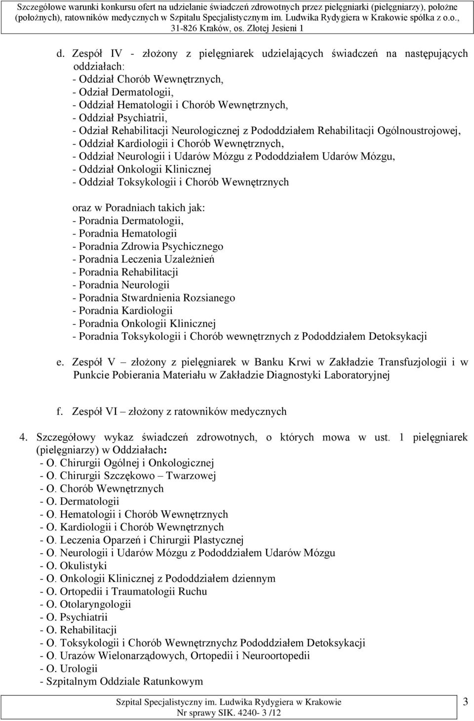 Udarów Mózgu, - Oddział Onkologii Klinicznej - Oddział Toksykologii i Chorób Wewnętrznych oraz w Poradniach takich jak: - Poradnia Dermatologii, - Poradnia Hematologii - Poradnia Zdrowia Psychicznego