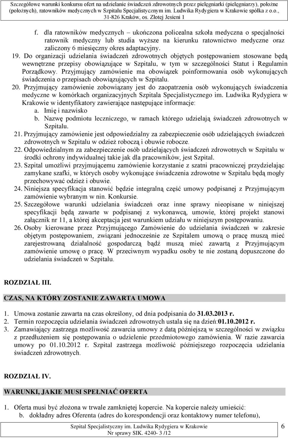 Przyjmujący zamówienie ma obowiązek poinformowania osób wykonujących świadczenia o przepisach obowiązujących w Szpitalu. 20.