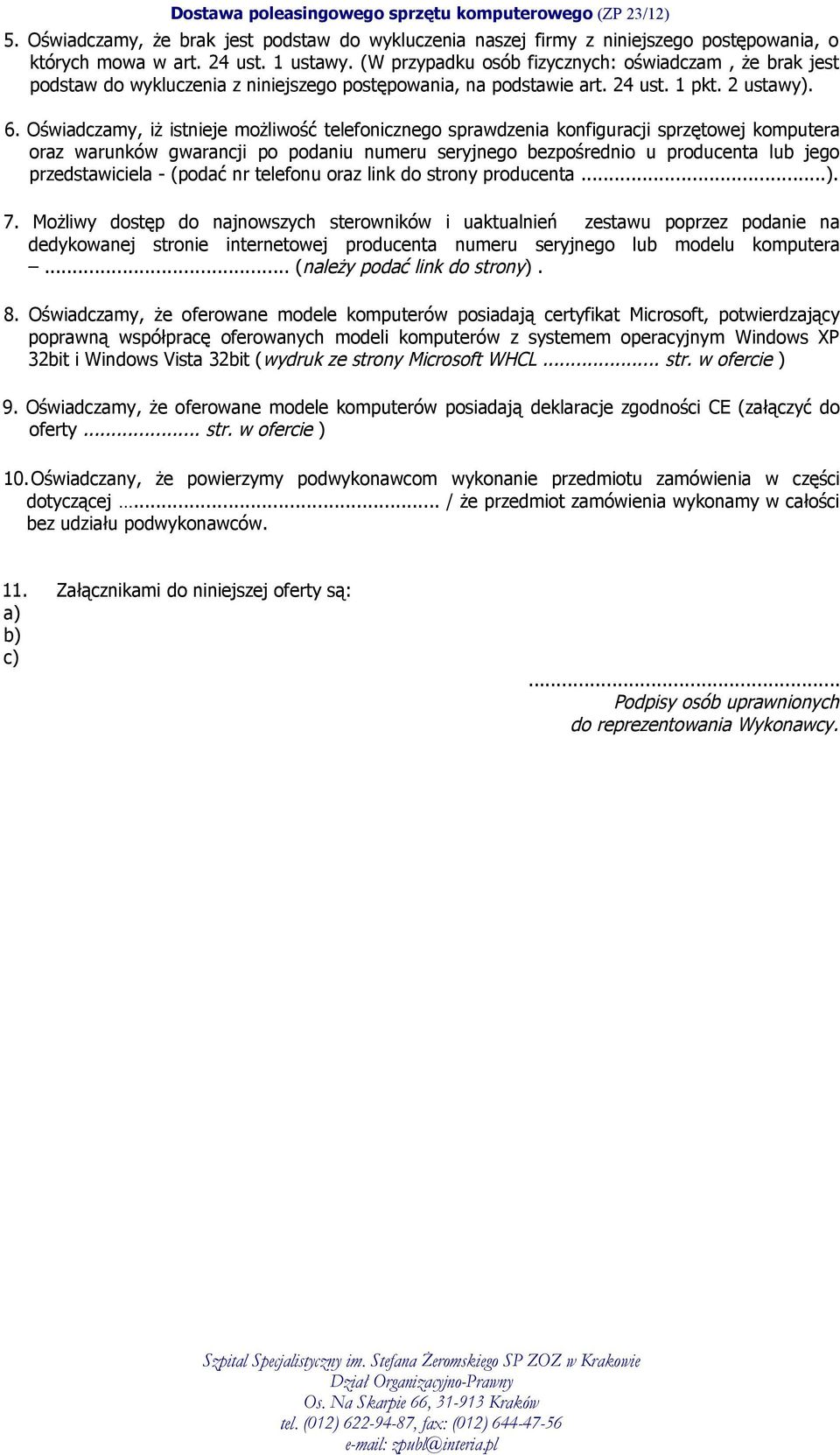 Oświadczamy, iż istnieje możliwość telefonicznego sprawdzenia konfiguracji sprzętowej komputera oraz warunków gwarancji po podaniu numeru seryjnego bezpośrednio u producenta lub jego przedstawiciela