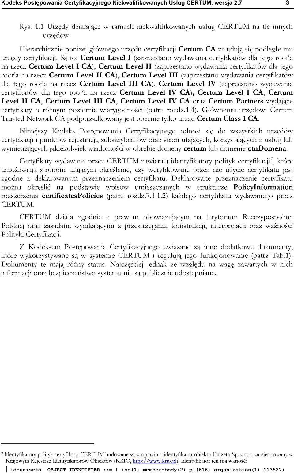 Są to: Certum Level I (zaprzestano wydawania certyfikatów dla tego root a na rzecz Certum Level I CA), Certum Level II (zaprzestano wydawania certyfikatów dla tego root a na rzecz Certum Level II